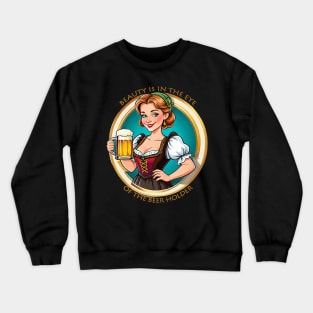 BEAUTY IS IN THE EYE OF THE BEER HOLDER Crewneck Sweatshirt